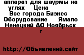 аппарат для шаурмы на углях. › Цена ­ 18 000 - Все города Бизнес » Оборудование   . Ямало-Ненецкий АО,Ноябрьск г.